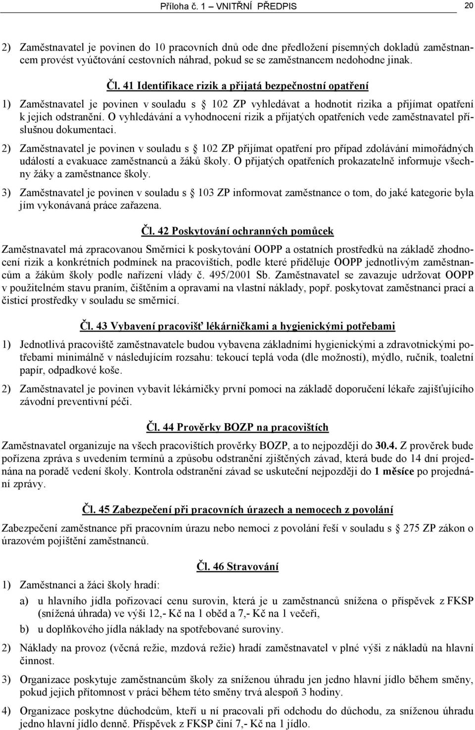 Čl. 41 Identifikace rizik a přijatá bezpečnostní opatření 1) Zaměstnavatel je povinen v souladu s 102 ZP vyhledávat a hodnotit rizika a přijímat opatření k jejich odstranění.
