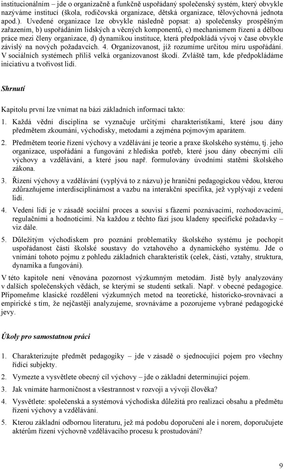 dynamikou instituce, která předpokládá vývoj v čase obvykle závislý na nových požadavcích. 4. Organizovanost, jíž rozumíme určitou míru uspořádání.