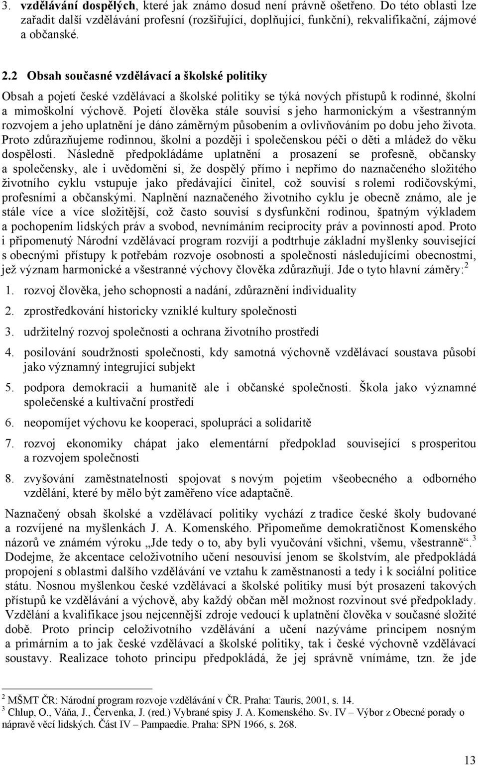 Pojetí člověka stále souvisí s jeho harmonickým a všestranným rozvojem a jeho uplatnění je dáno záměrným působením a ovlivňováním po dobu jeho života.