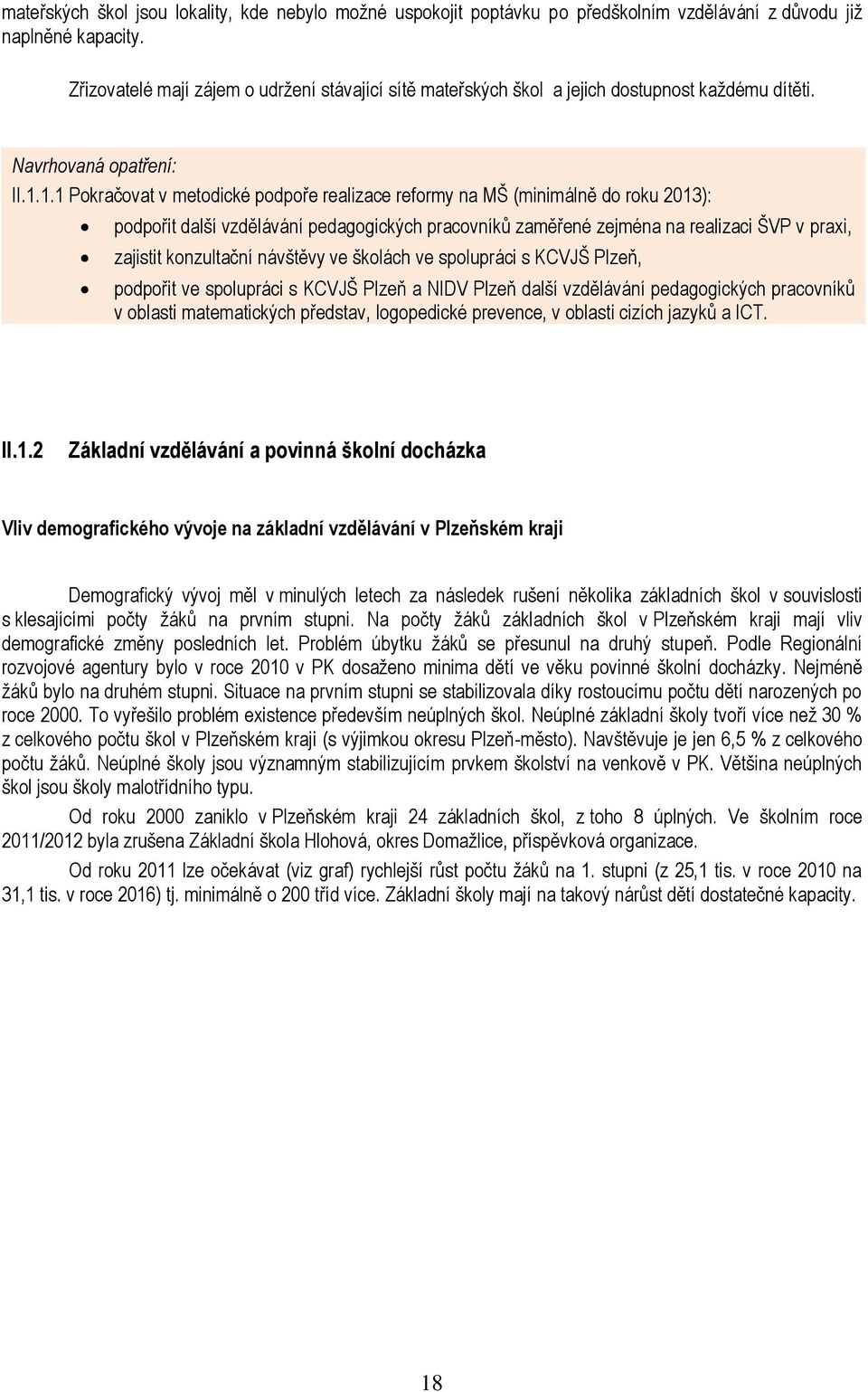 1.1 Pokračovat v metodické podpoře realizace reformy na MŠ (minimálně do roku 2013): podpořit další vzdělávání pedagogických pracovníků zaměřené zejména na realizaci ŠVP v praxi, zajistit konzultační