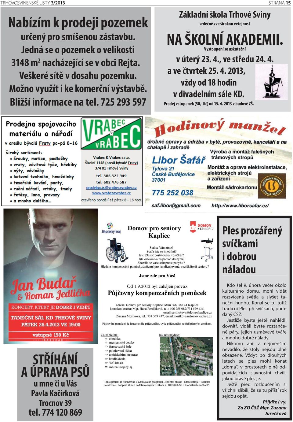 , ve středu 24. 4. a ve čtvrtek 25. 4. 2013, vždy od 18 hodin v divadelním sále KD. Prodej vstupenek (50,- Kč) od 15. 4. 2013 v budově ZŠ.