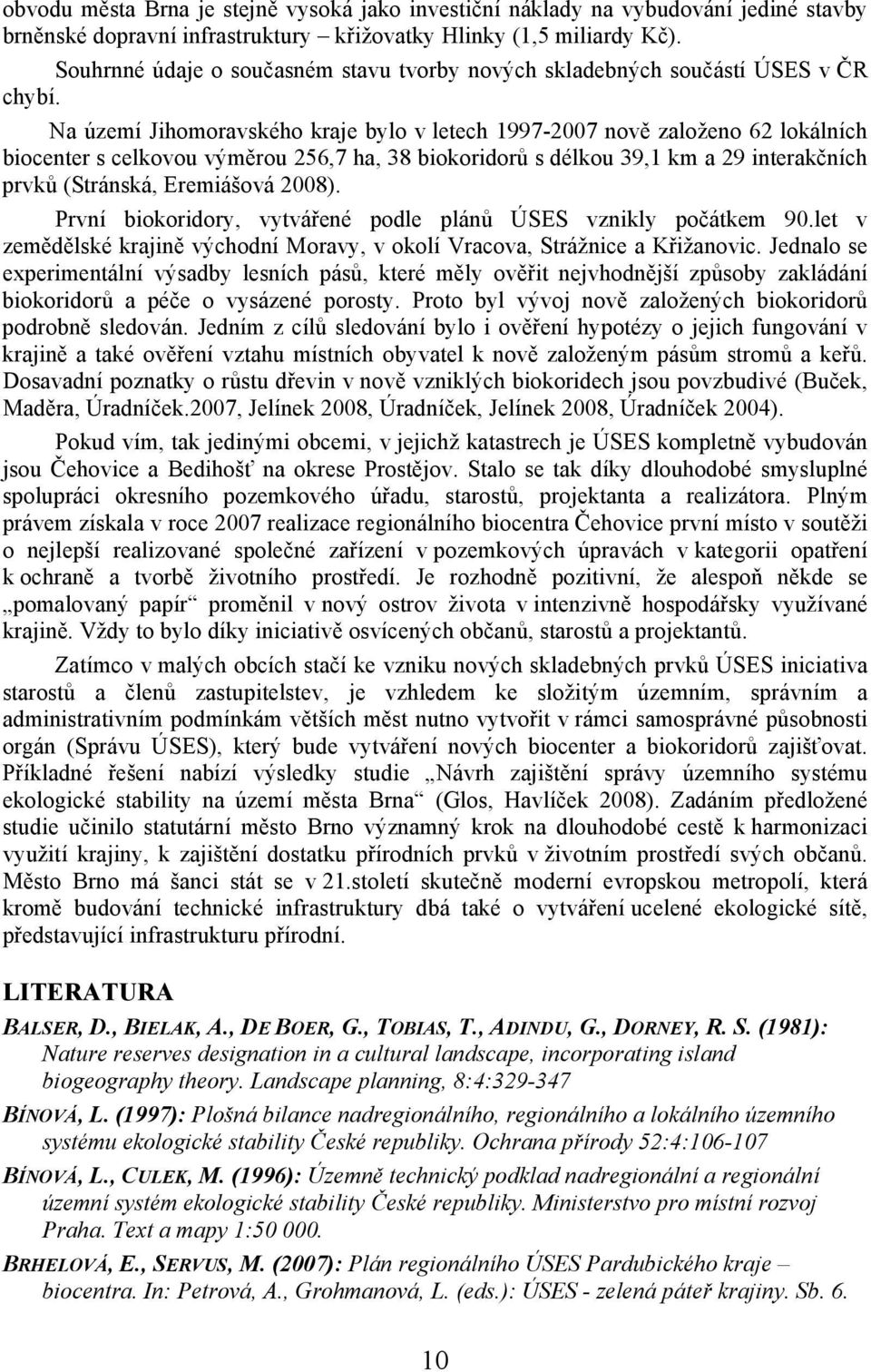 Na území Jihomoravského kraje bylo v letech 1997-2007 nově založeno 62 lokálních biocenter s celkovou výměrou 256,7 ha, 38 biokoridorů s délkou 39,1 km a 29 interakčních prvků (Stránská, Eremiášová