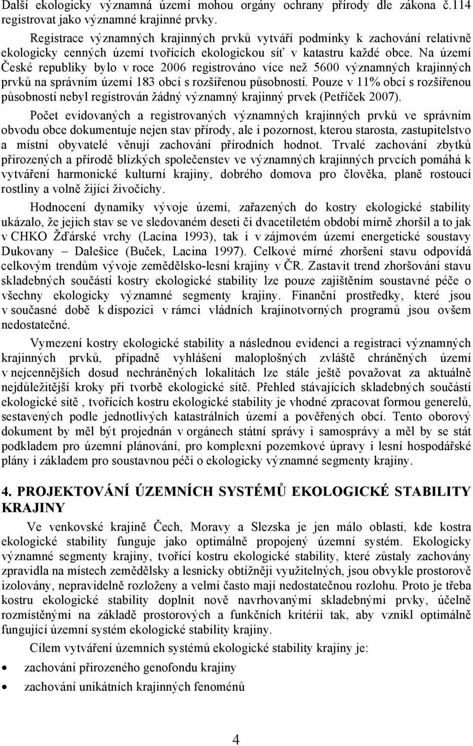 Na území České republiky bylo v roce 2006 registrováno více než 5600 významných krajinných prvků na správním území 183 obcí s rozšířenou působností.