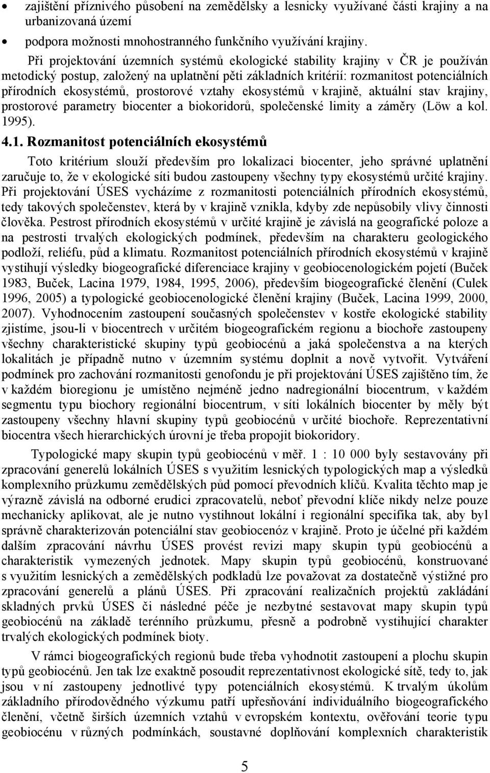 prostorové vztahy ekosystémů v krajině, aktuální stav krajiny, prostorové parametry biocenter a biokoridorů, společenské limity a záměry (Löw a kol. 19