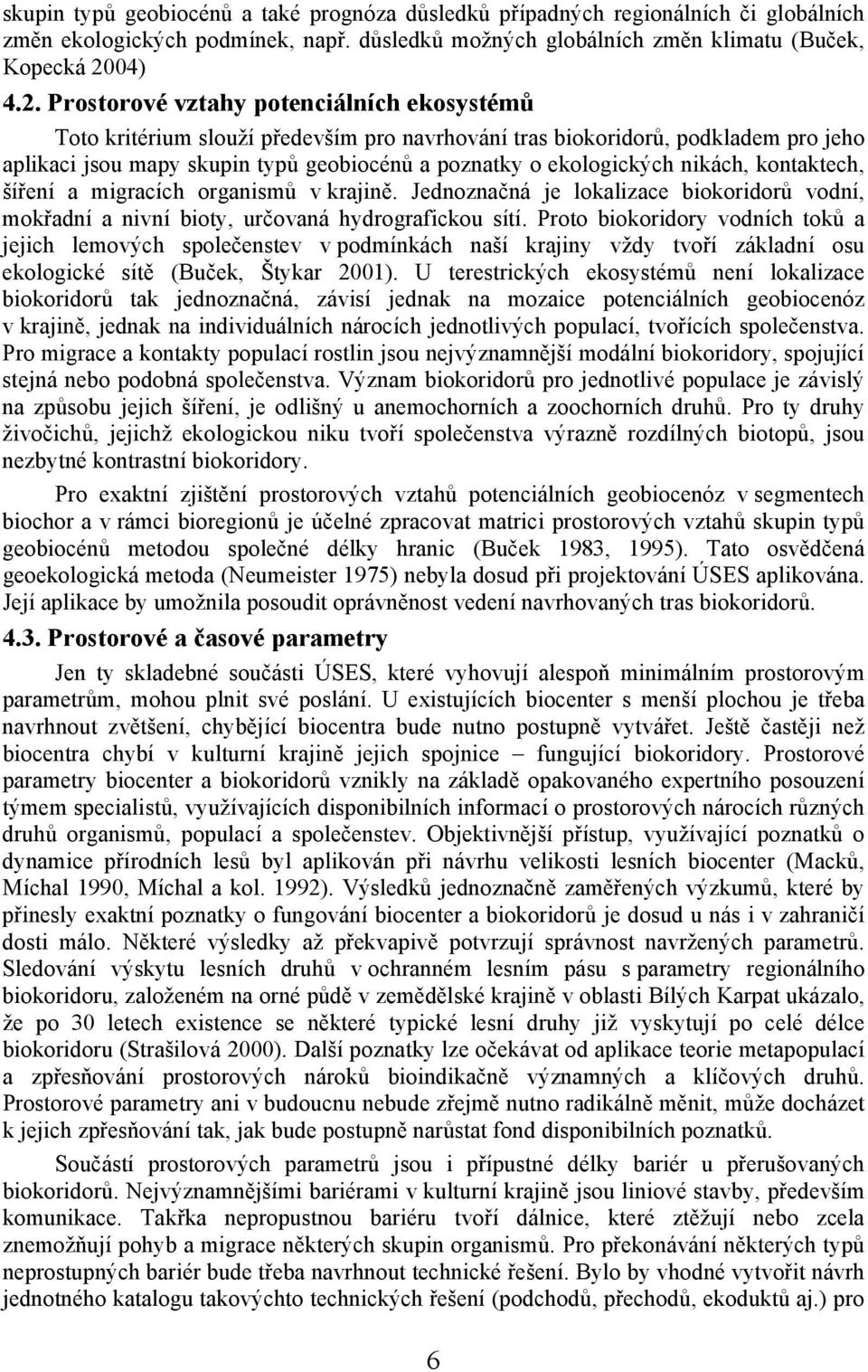 Prostorové vztahy potenciálních ekosystémů Toto kritérium slouží především pro navrhování tras biokoridorů, podkladem pro jeho aplikaci jsou mapy skupin typů geobiocénů a poznatky o ekologických