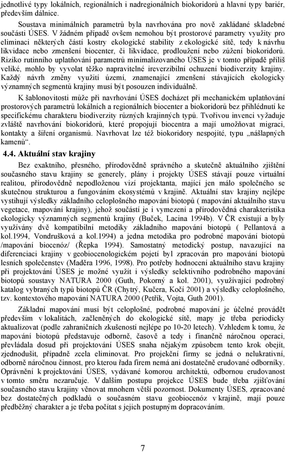 V žádném případě ovšem nemohou být prostorové parametry využity pro eliminaci některých částí kostry ekologické stability z ekologické sítě, tedy k návrhu likvidace nebo zmenšení biocenter, či