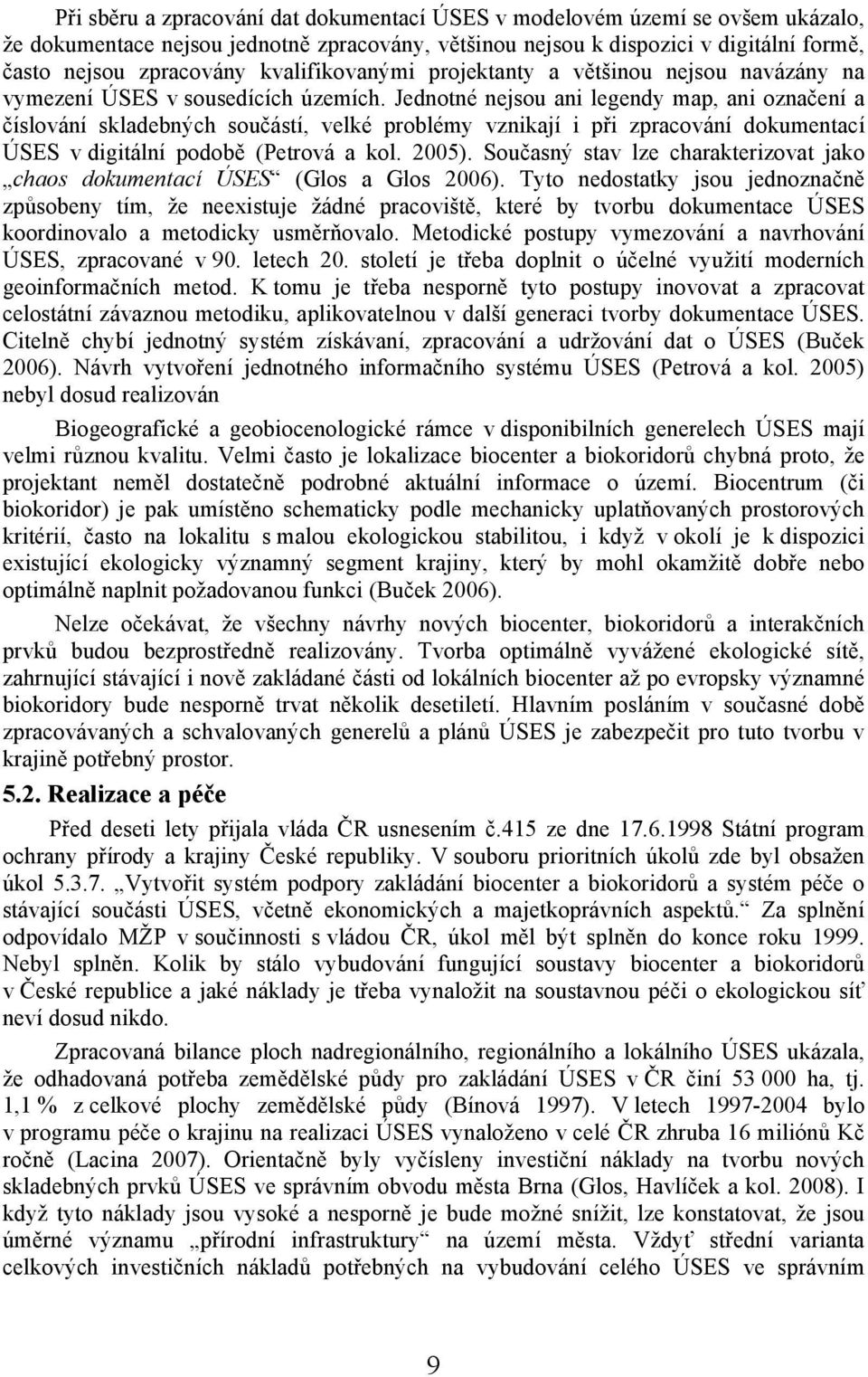 Jednotné nejsou ani legendy map, ani označení a číslování skladebných součástí, velké problémy vznikají i při zpracování dokumentací ÚSES v digitální podobě (Petrová a kol. 2005).