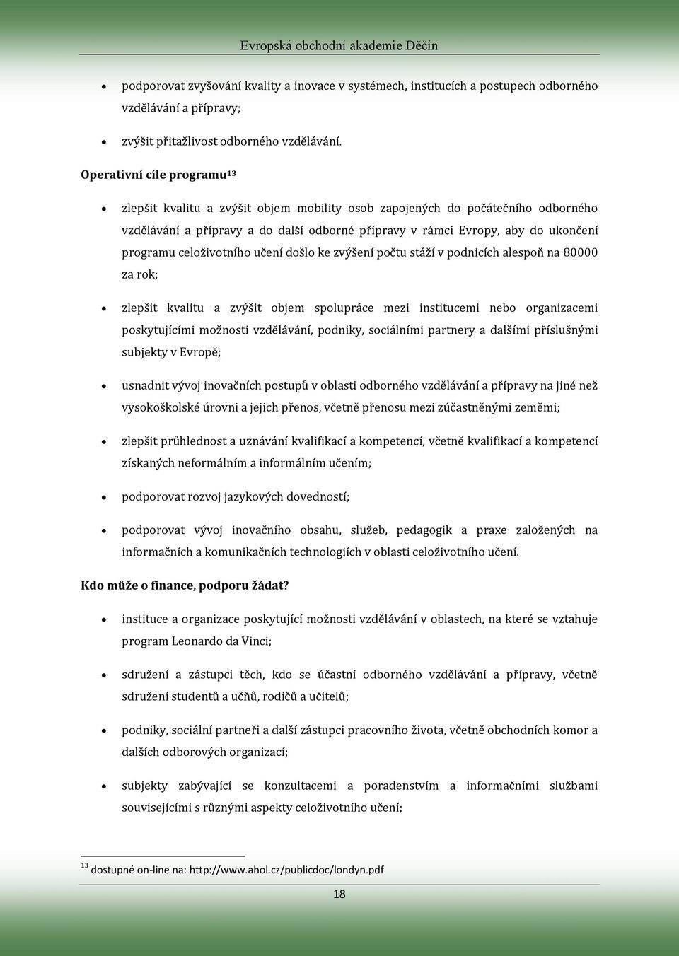 celoživotního učení došlo ke zvýšení počtu stáží v podnicích alespoň na 80000 za rok; zlepšit kvalitu a zvýšit objem spolupráce mezi institucemi nebo organizacemi poskytujícími možnosti vzdělávání,