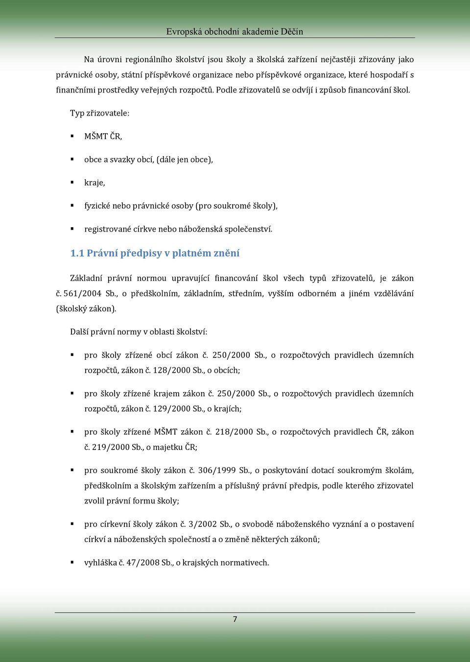 Typ zřizovatele: MŠMT ČR, obce a svazky obcí, (dále jen obce), kraje, fyzické nebo právnické osoby (pro soukromé školy), registrované církve nebo náboženská společenství. 1.