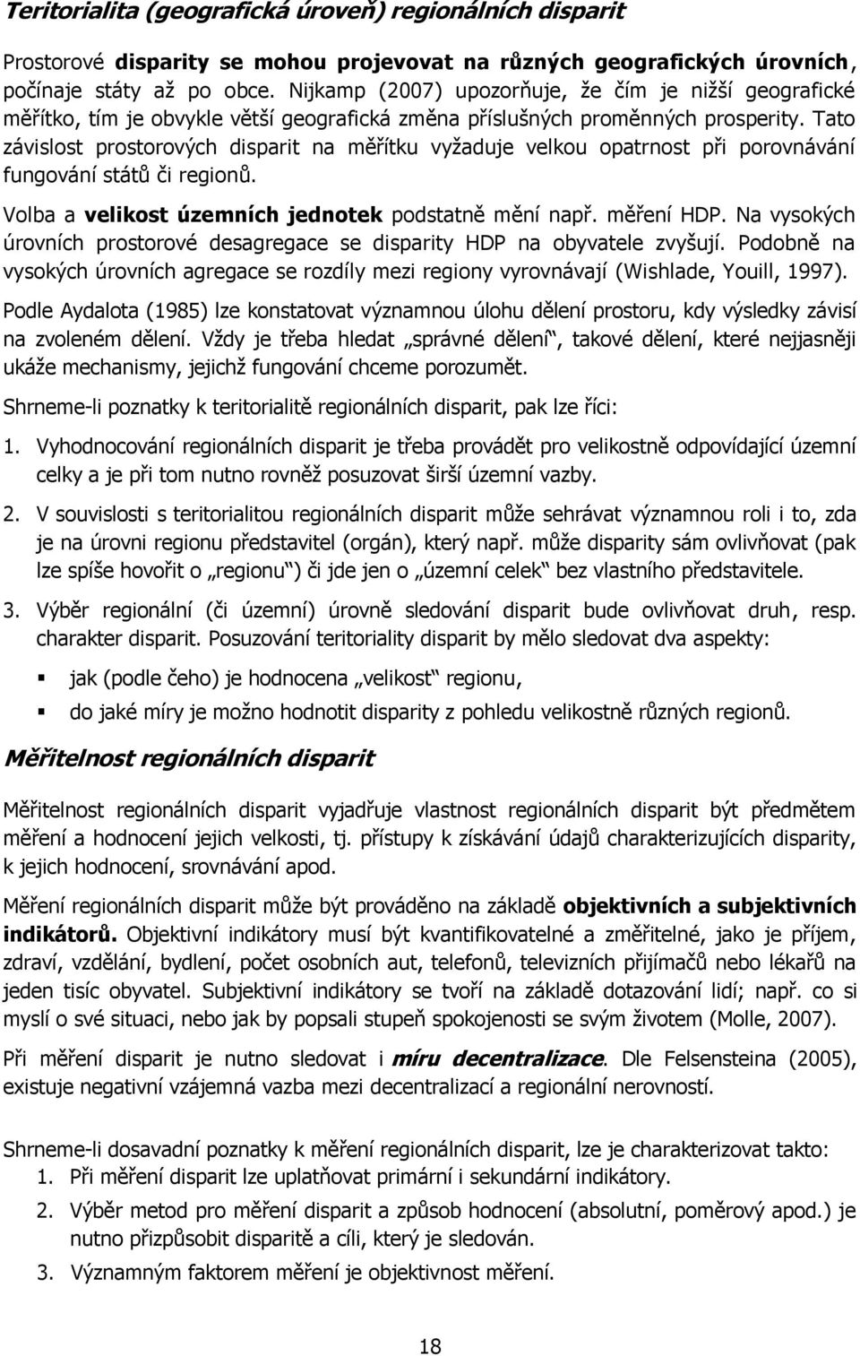 Tato závislost prostorových disparit na měřítku vyţaduje velkou opatrnost při porovnávání fungování států či regionů. Volba a velikost územních jednotek podstatně mění např. měření HDP.