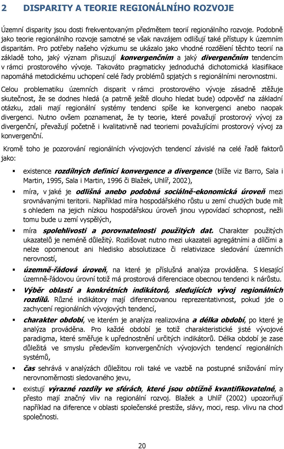 Pro potřeby našeho výzkumu se ukázalo jako vhodné rozdělení těchto teorií na základě toho, jaký význam přisuzují konvergenčním a jaký divergenčním tendencím v rámci prostorového vývoje.