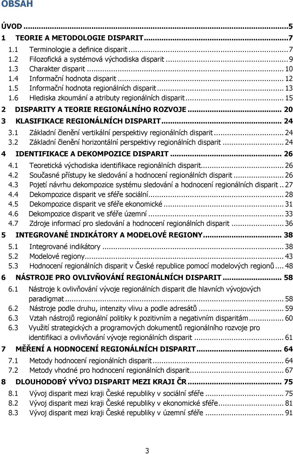 .. 20 3 KLASIFIKACE REGIONÁLNÍCH DISPARIT... 24 3.1 Základní členění vertikální perspektivy regionálních disparit... 24 3.2 Základní členění horizontální perspektivy regionálních disparit.