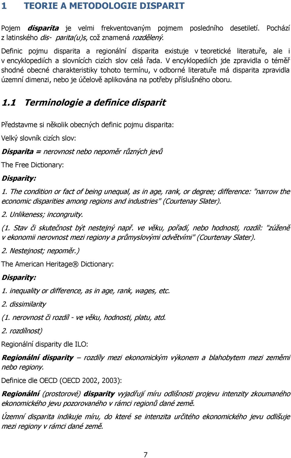 V encyklopediích jde zpravidla o téměř shodné obecné charakteristiky tohoto termínu, v odborné literatuře má disparita zpravidla územní dimenzi, nebo je účelově aplikována na potřeby příslušného