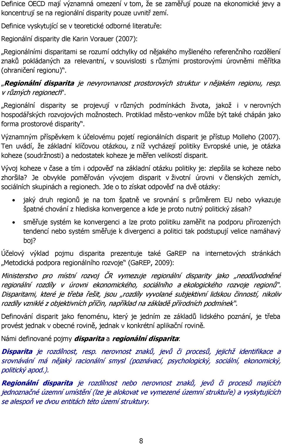 pokládaných za relevantní, v souvislosti s různými prostorovými úrovněmi měřítka (ohraničení regionu). Regionální disparita je nevyrovnanost prostorových struktur v nějakém regionu, resp.