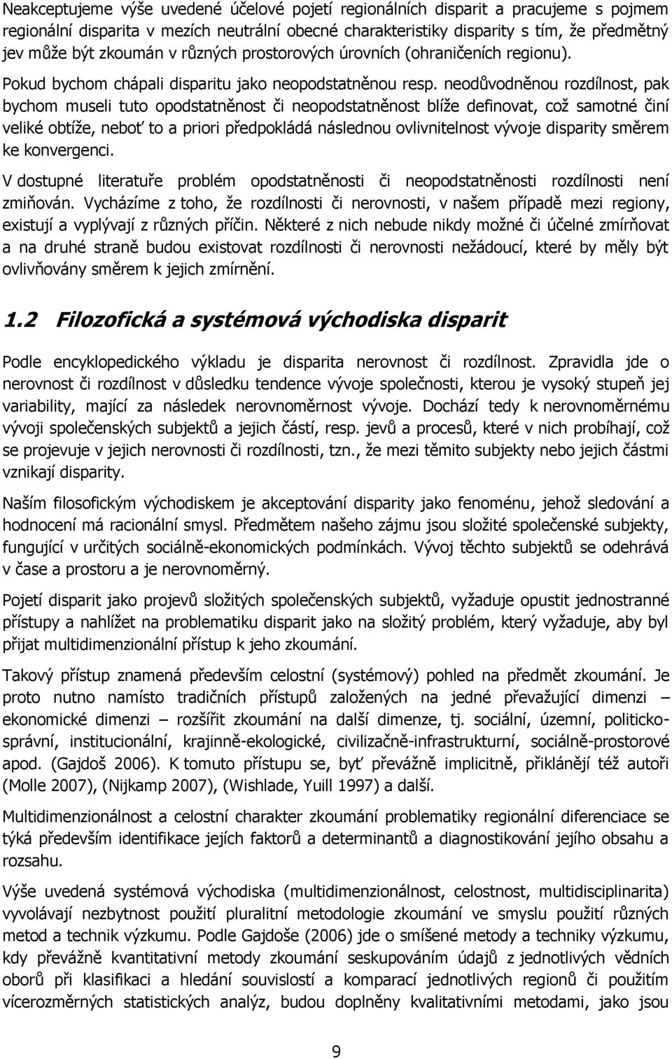 neodůvodněnou rozdílnost, pak bychom museli tuto opodstatněnost či neopodstatněnost blíţe definovat, coţ samotné činí veliké obtíţe, neboť to a priori předpokládá následnou ovlivnitelnost vývoje