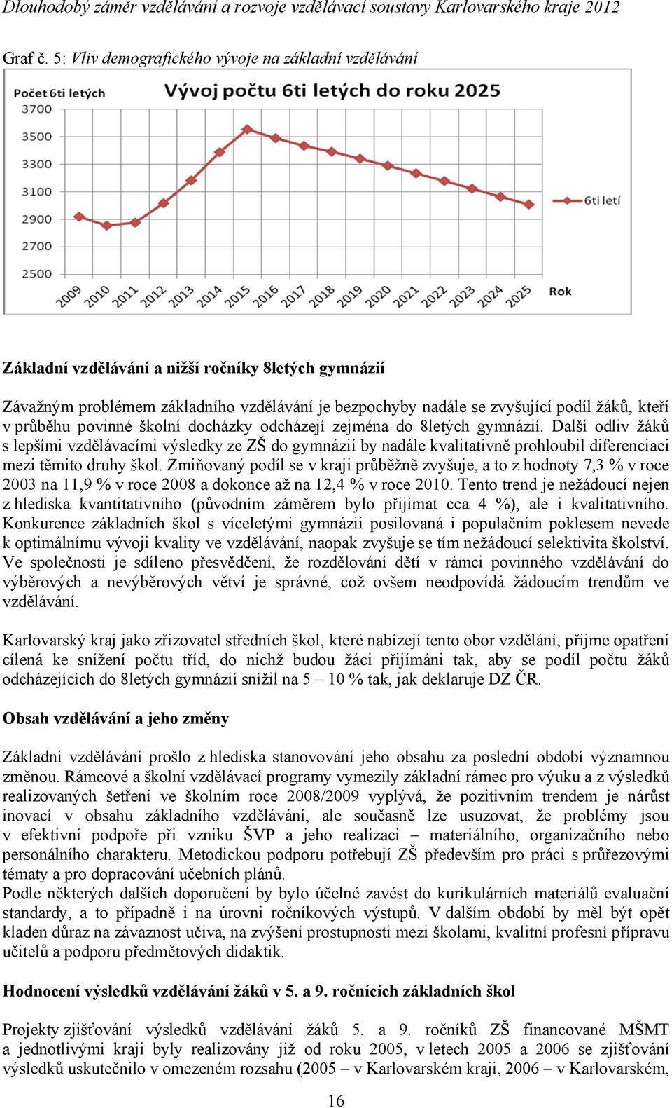 v průběhu povinné ní docházky odcházejí zejména do 8letých gymnázií.