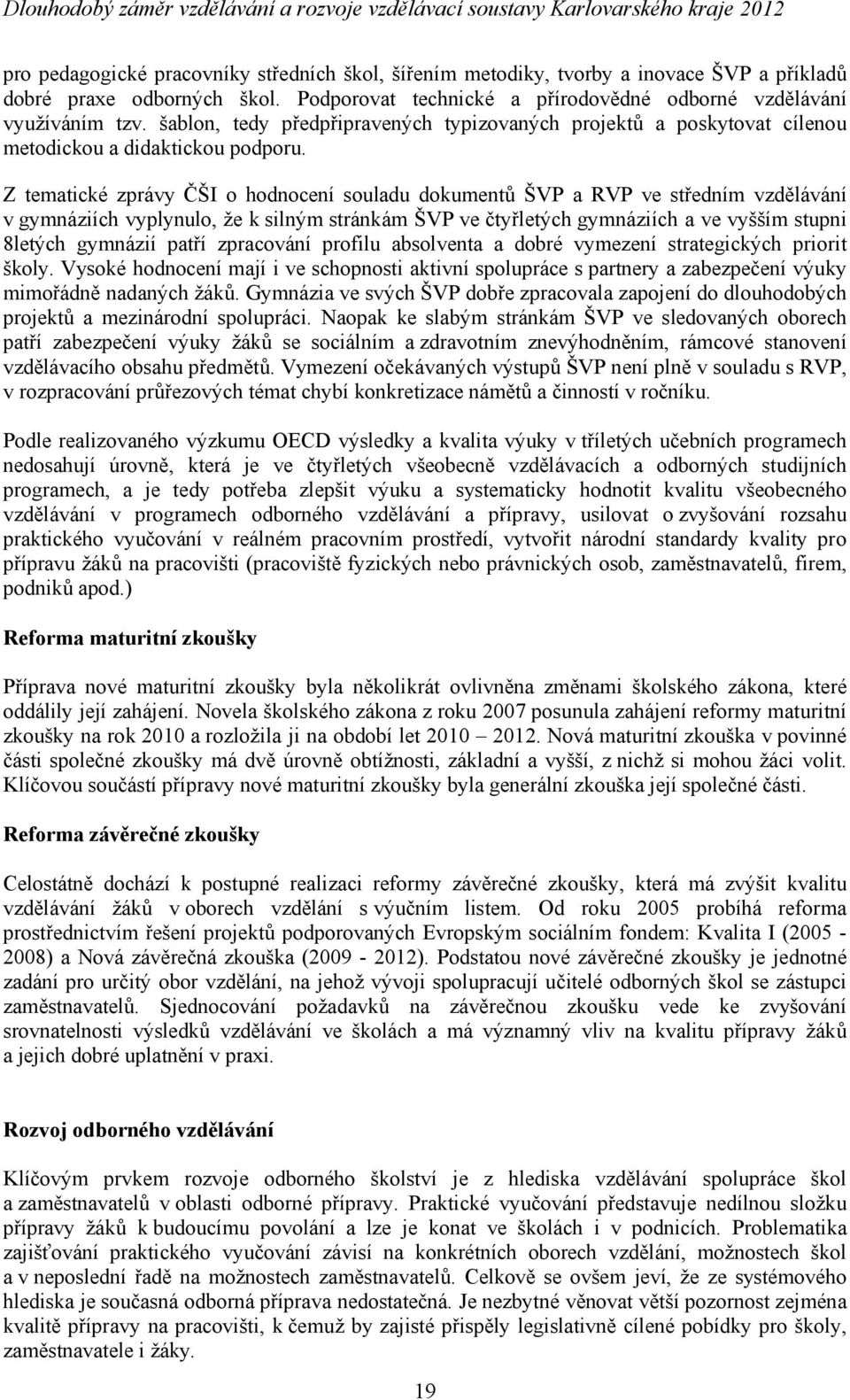 Z tematické zprávy ČŠI o hodnocení souladu dokumentů ŠVP a RVP ve středním vzdělávání v gymnáziích vyplynulo, že k silným stránkám ŠVP ve čtyřletých gymnáziích a ve vyšším stupni 8letých gymnázií