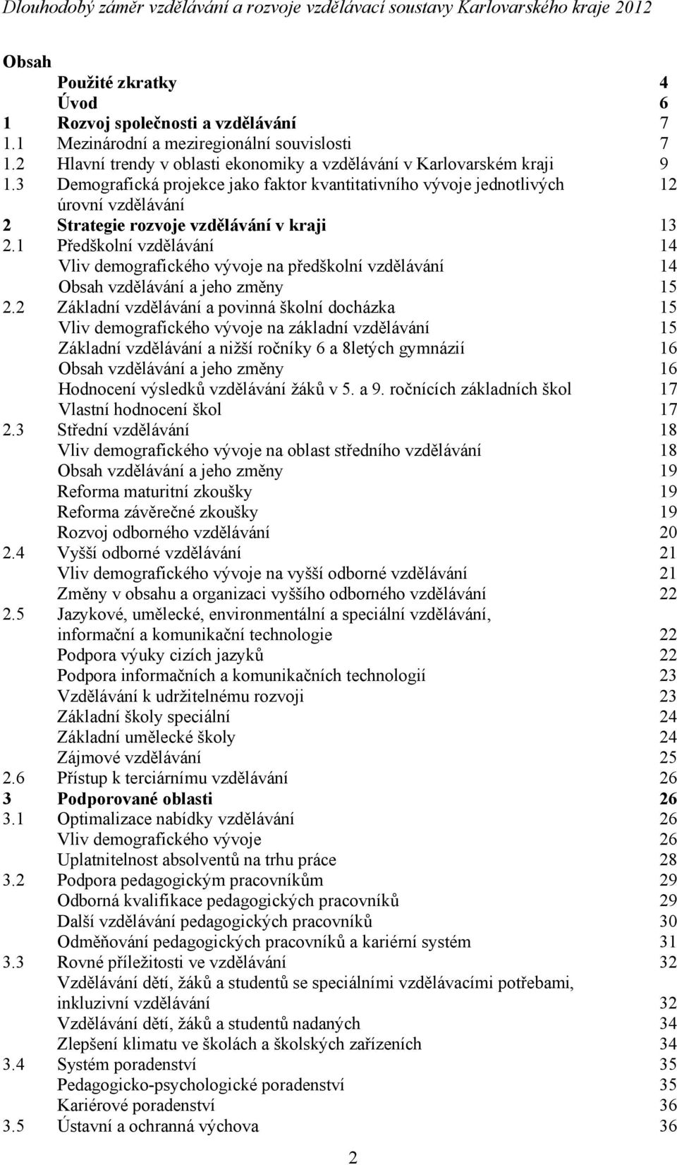 1 Přední vzdělávání 14 Vliv demografického vývoje na přední vzdělávání 14 Obsah vzdělávání a jeho změny 15 2.