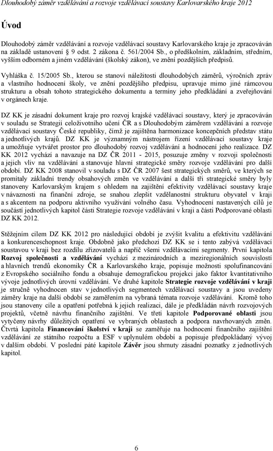 , kterou se stanoví náležitosti dlouhodobých záměrů, výročních zpráv a vlastního hodnocení y, ve znění pozdějšího předpisu, upravuje mimo jiné rámcovou strukturu a obsah tohoto strategického