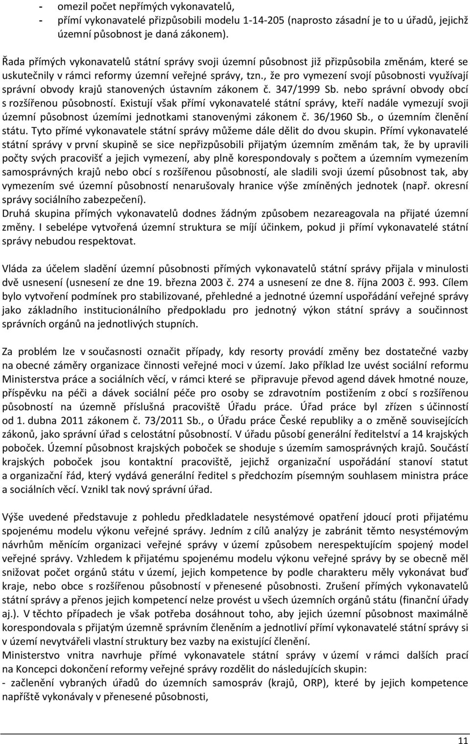 , že pro vymezení svojí působnosti využívají správní obvody krajů stanovených ústavním zákonem č. 347/1999 Sb. nebo správní obvody obcí s rozšířenou působností.