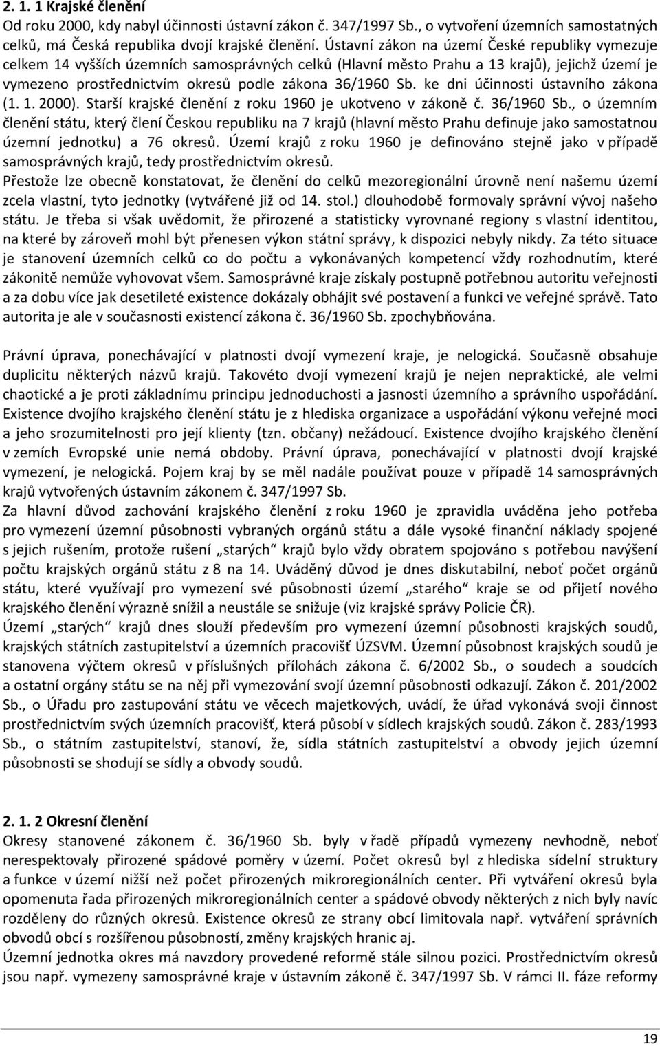 Sb. ke dni účinnosti ústavního zákona (1. 1. 2000). Starší krajské členění z roku 1960 je ukotveno v zákoně č. 36/1960 Sb.