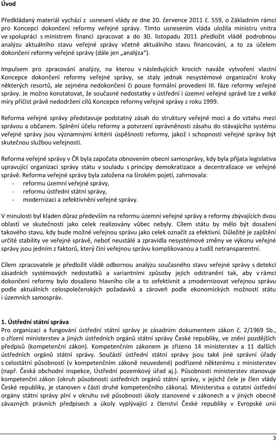 listopadu 2011 předložit vládě podrobnou analýzu aktuálního stavu veřejné správy včetně aktuálního stavu financování, a to za účelem dokončení reformy veřejné správy (dále jen analýza ).