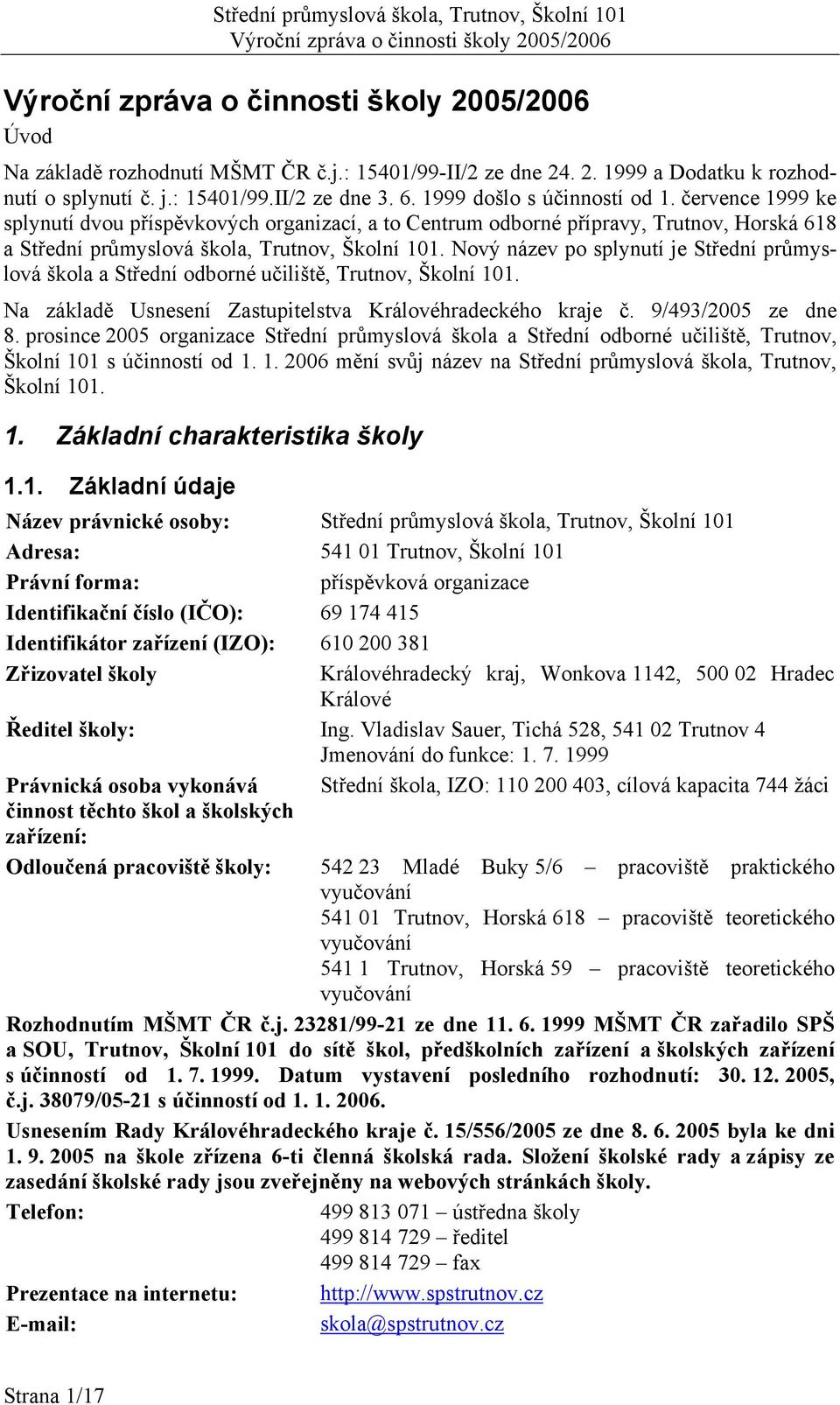 července 1999 ke splynutí dvou příspěvkových organizací, a to Centrum odborné přípravy, Trutnov, Horská 618 a Střední průmyslová škola, Trutnov, Školní 101.