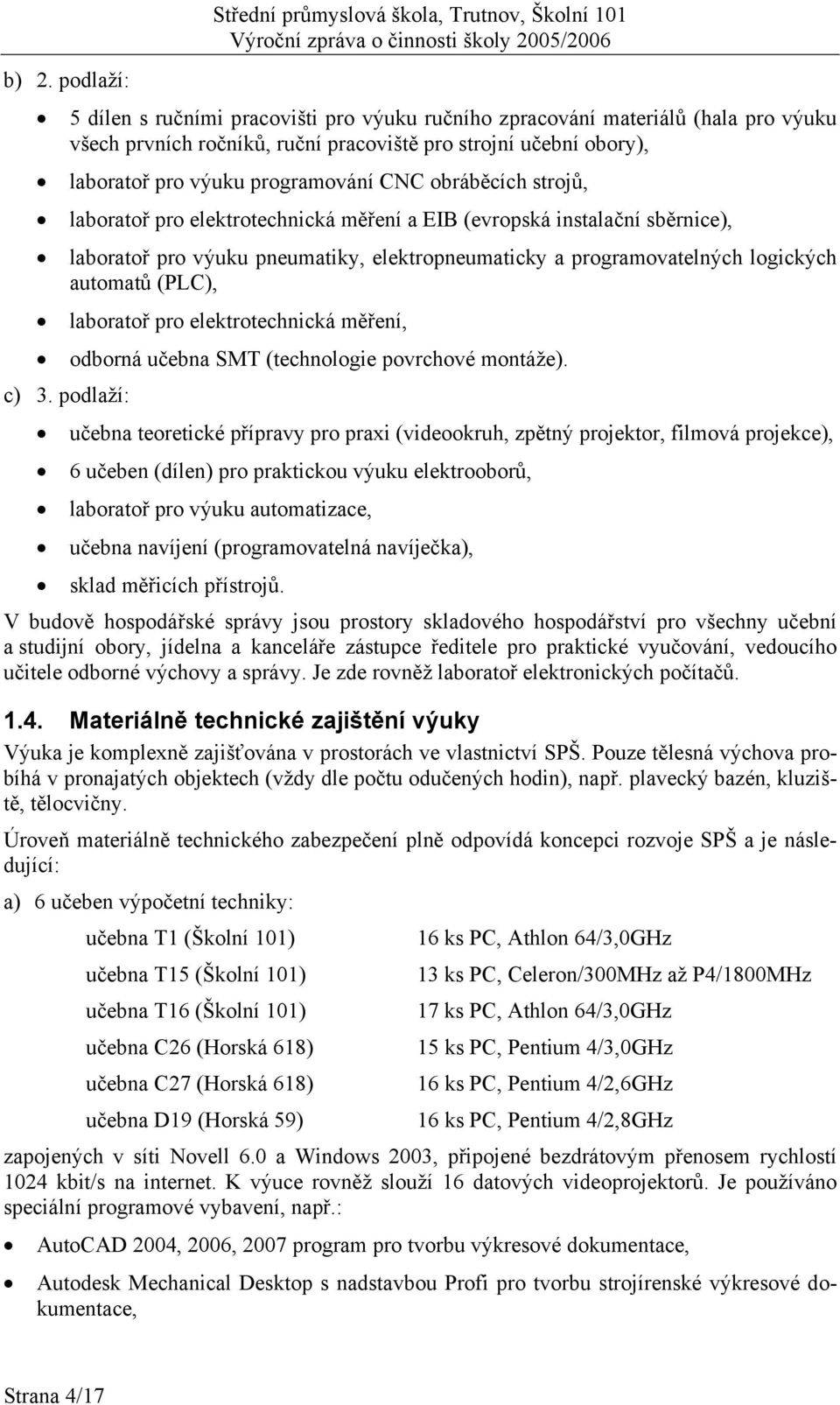 laboratoř pro výuku pneumatiky, elektropneumaticky a programovatelných logických automatů (PLC), laboratoř pro elektrotechnická měření, odborná učebna SMT (technologie povrchové montáže). c) 3.