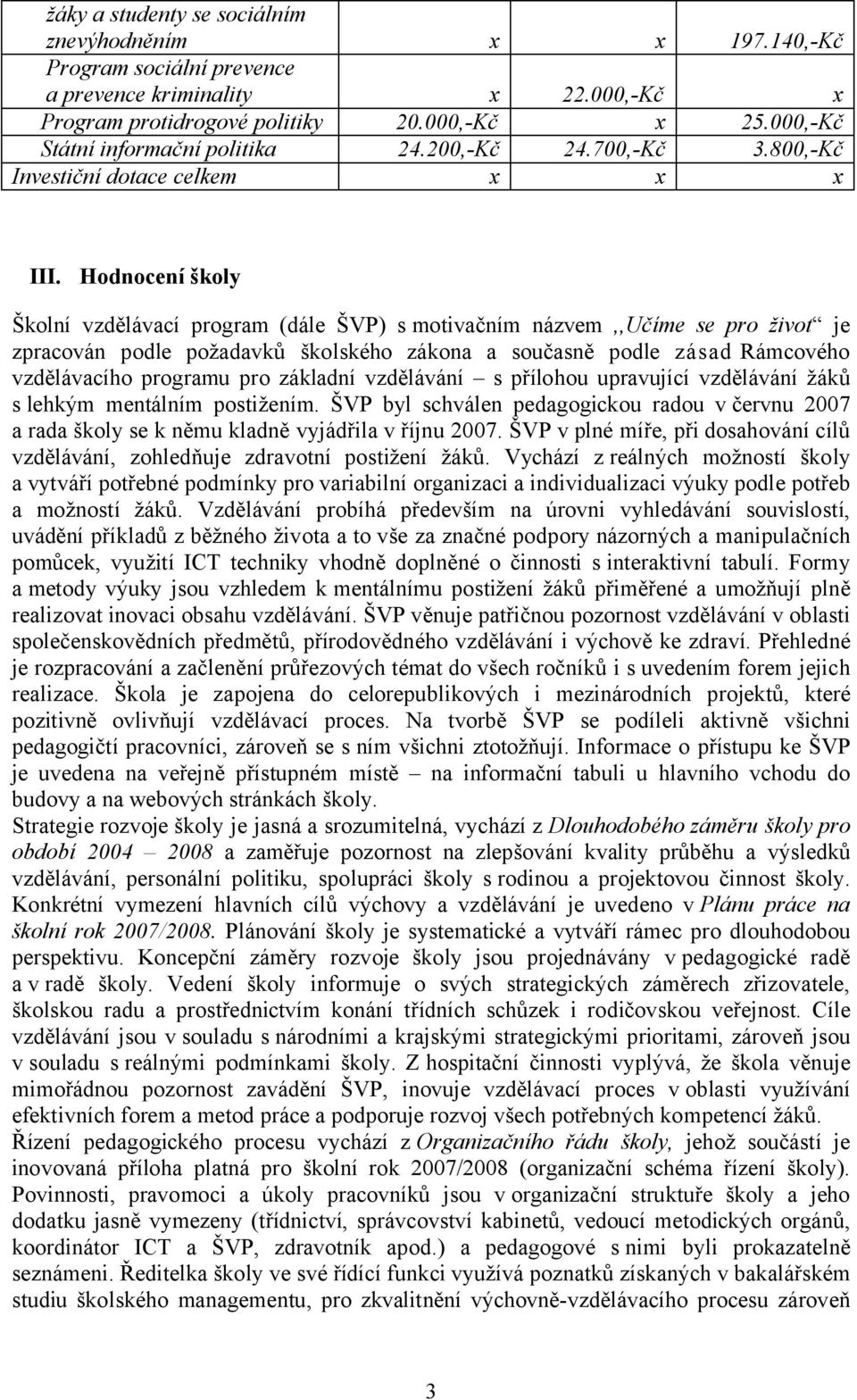 Hodnocení školy Školní vzdělávací program (dále ŠVP) s motivačním názvem,,učíme se pro život je zpracován podle požadavků školského zákona a současně podle zásad Rámcového vzdělávacího programu pro