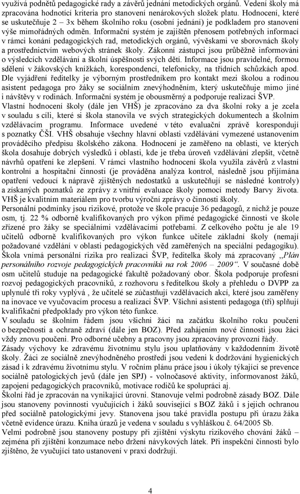 Informační systém je zajištěn přenosem potřebných informací v rámci konání pedagogických rad, metodických orgánů, vývěskami ve sborovnách školy a prostřednictvím webových stránek školy.