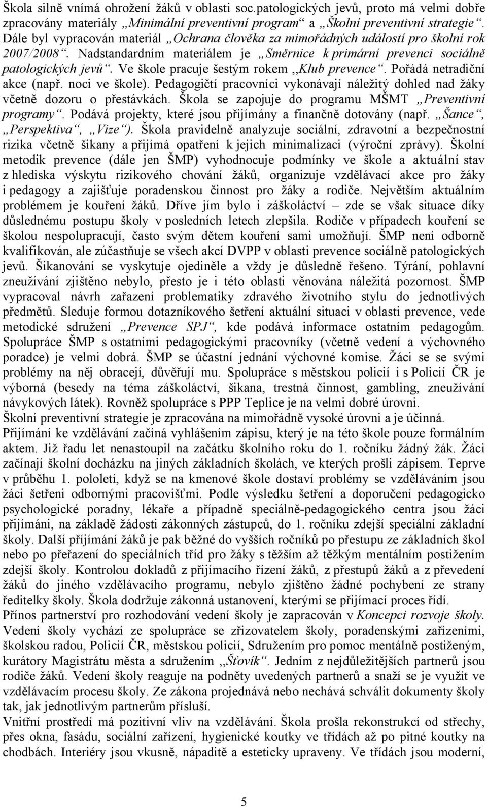 Ve škole pracuje šestým rokem,,klub prevence. Pořádá netradiční akce (např. noci ve škole). Pedagogičtí pracovníci vykonávají náležitý dohled nad žáky včetně dozoru o přestávkách.