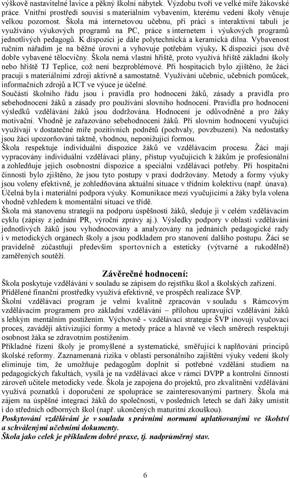 K dispozici je dále polytechnická a keramická dílna. Vybavenost ručním nářadím je na běžné úrovni a vyhovuje potřebám výuky. K dispozici jsou dvě dobře vybavené tělocvičny.