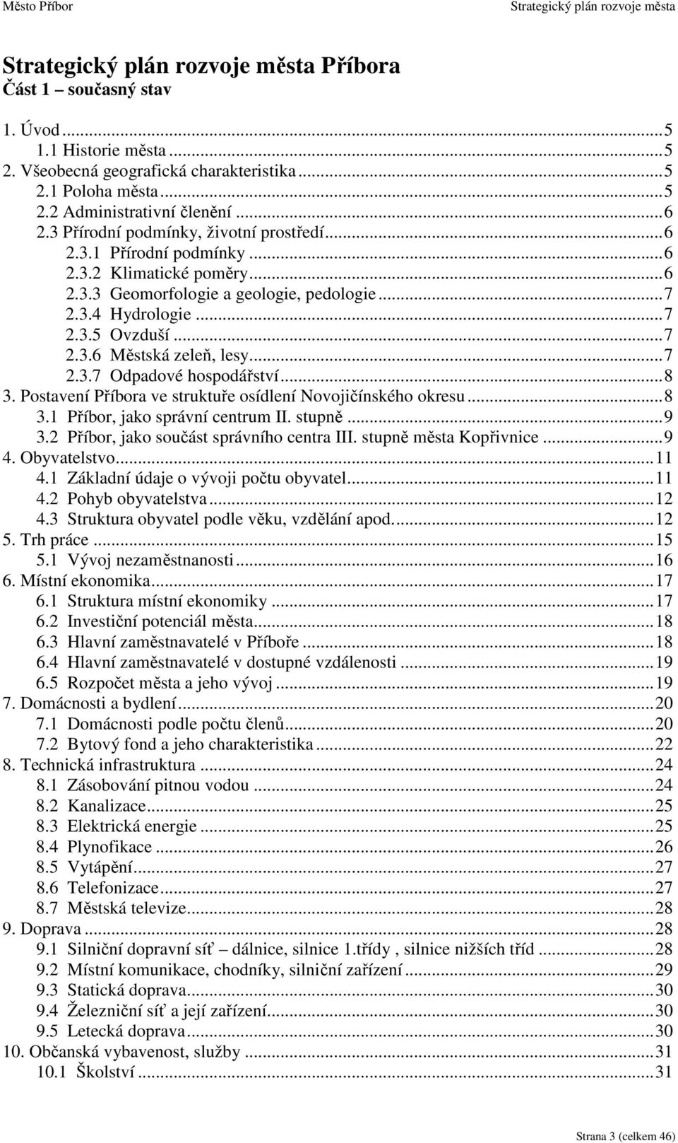 ..7 2.3.7 Odpadové hospodářství...8 3. Postavení Příbora ve struktuře osídlení Novojičínského okresu...8 3.1 Příbor, jako správní centrum II. stupně...9 3.2 Příbor, jako součást správního centra III.