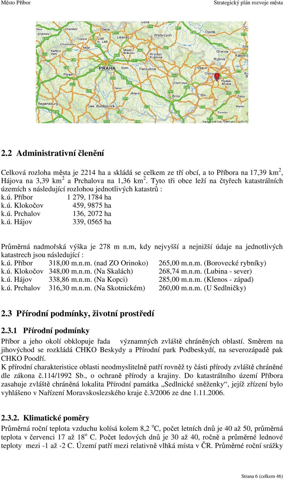 m, kdy nejvyšší a nejnižší údaje na jednotlivých katastrech jsou následující : k.ú. Příbor 318,00 m.n.m. (nad ZO Orinoko) 265,00 m.n.m. (Borovecké rybníky) k.ú. Klokočov 348,00 m.n.m. (Na Skalách) 268,74 m.