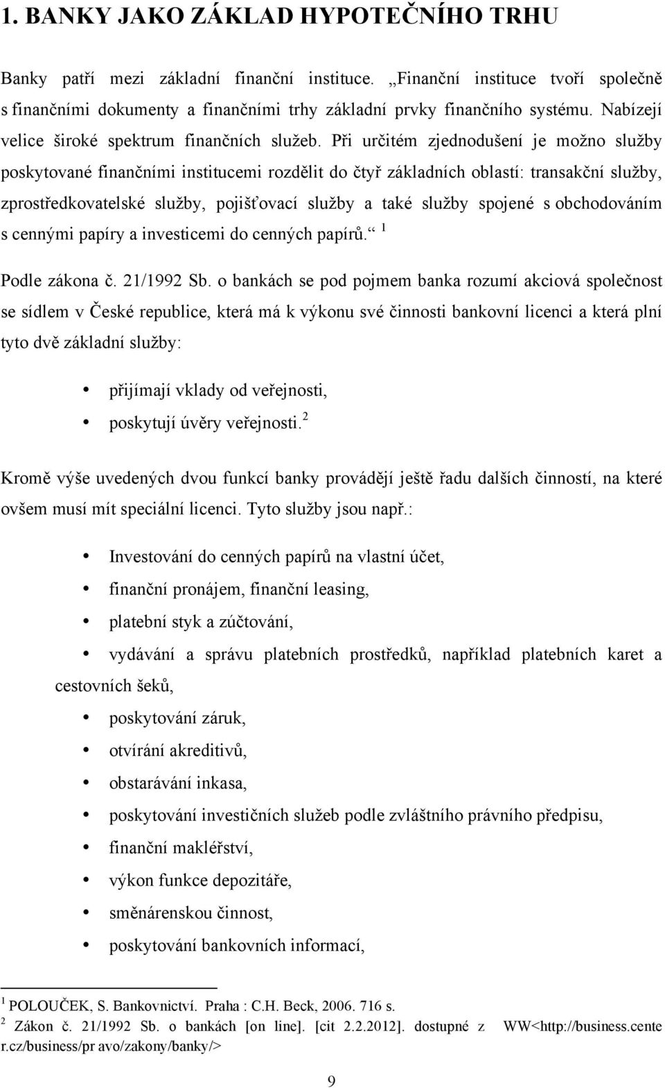 Při určitém zjednodušení je možno služby poskytované finančními institucemi rozdělit do čtyř základních oblastí: transakční služby, zprostředkovatelské služby, pojišťovací služby a také služby