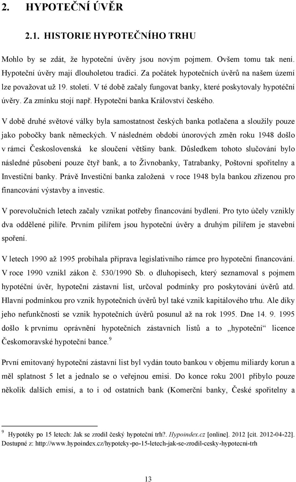 V době druhé světové války byla samostatnost českých banka potlačena a sloužily pouze jako pobočky bank německých.