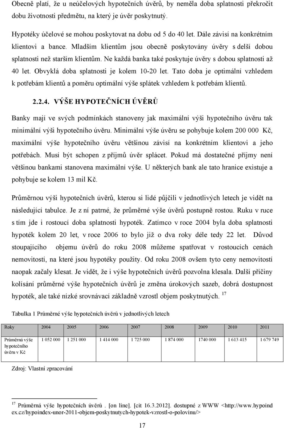 Ne každá banka také poskytuje úvěry s dobou splatnosti až 40 let. Obvyklá doba splatnosti je kolem 10-20 let.