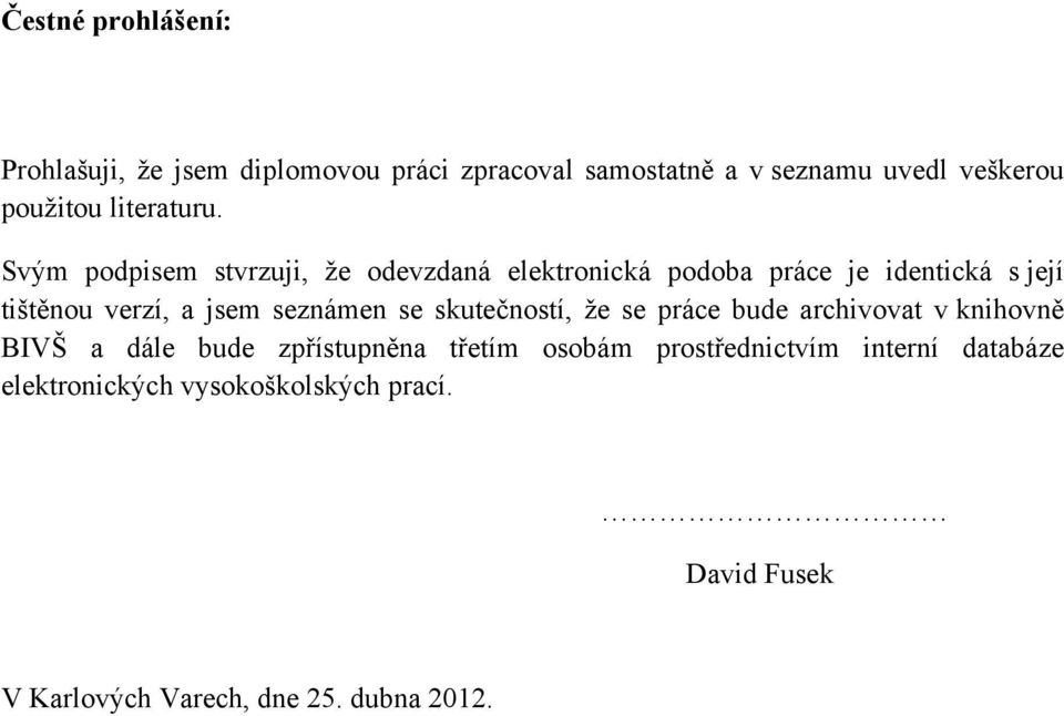 Svým podpisem stvrzuji, že odevzdaná elektronická podoba práce je identická s její tištěnou verzí, a jsem seznámen