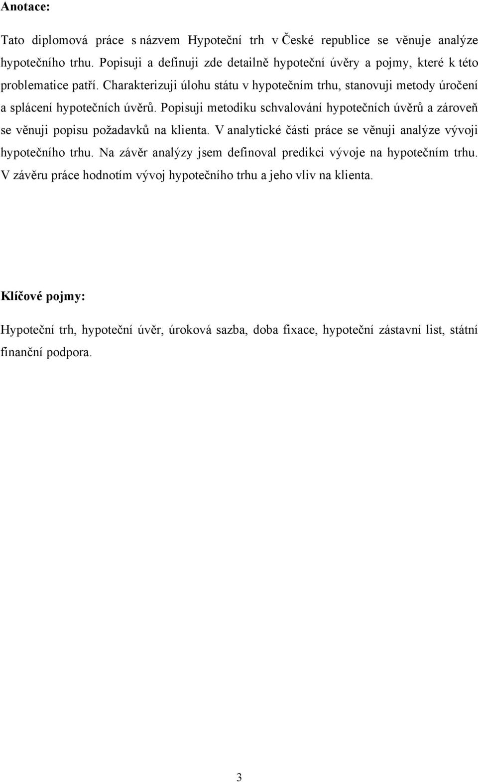 Charakterizuji úlohu státu v hypotečním trhu, stanovuji metody úročení a splácení hypotečních úvěrů.