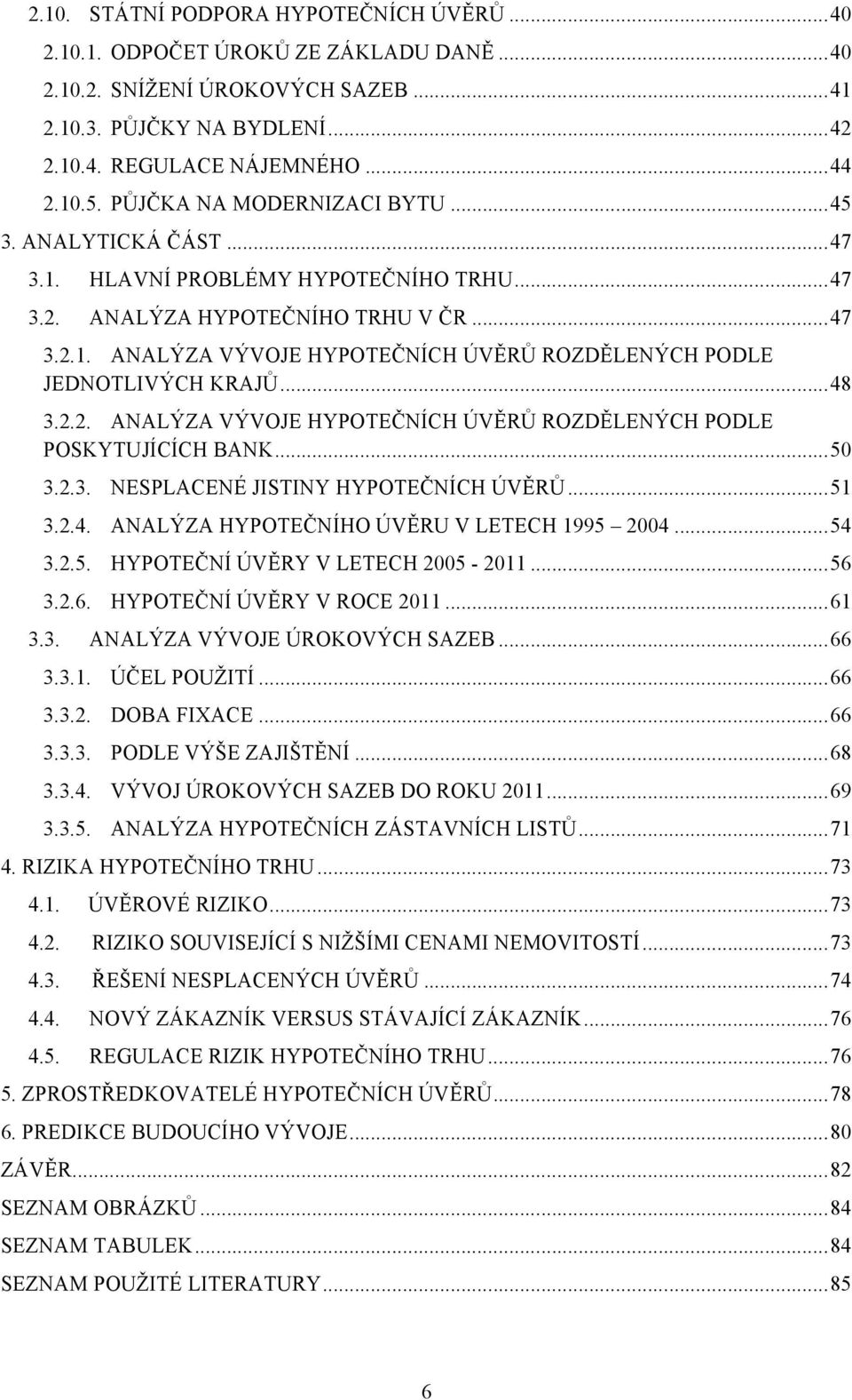 .. 48 3.2.2. ANALÝZA VÝVOJE HYPOTEČNÍCH ÚVĚRŮ ROZDĚLENÝCH PODLE POSKYTUJÍCÍCH BANK... 50 3.2.3. NESPLACENÉ JISTINY HYPOTEČNÍCH ÚVĚRŮ... 51 3.2.4. ANALÝZA HYPOTEČNÍHO ÚVĚRU V LETECH 1995 2004... 54 3.