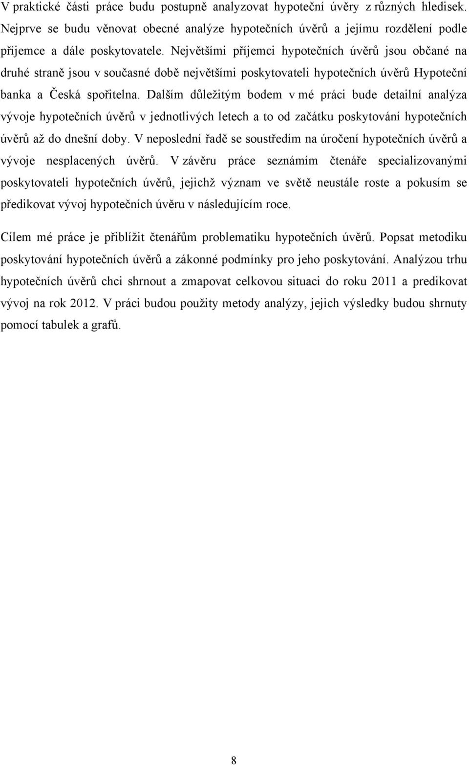 Dalším důležitým bodem v mé práci bude detailní analýza vývoje hypotečních úvěrů v jednotlivých letech a to od začátku poskytování hypotečních úvěrů až do dnešní doby.