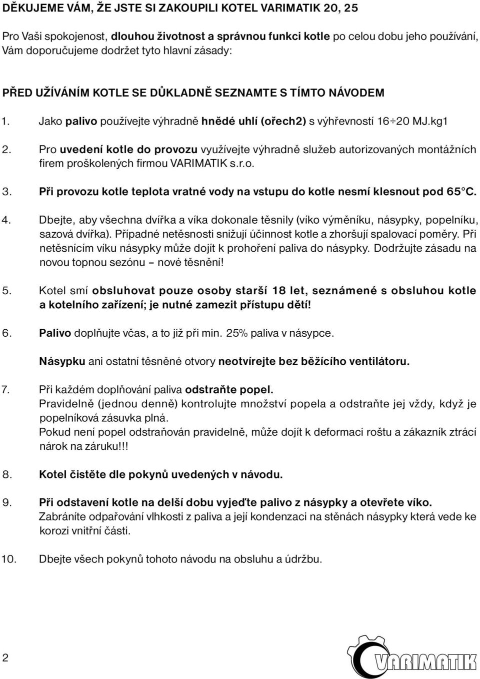 Pro uvedení kotle do provozu využívejte výhradně služeb autorizovaných montážních firem proškolených firmou VARIMATIK s.r.o. 3.