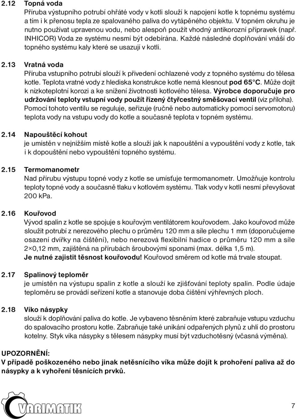 Každé následné doplňování vnáší do topného systému kaly které se usazují v kotli. 2.13 Vratná voda Příruba vstupního potrubí slouží k přivedení ochlazené vody z topného systému do tělesa kotle.