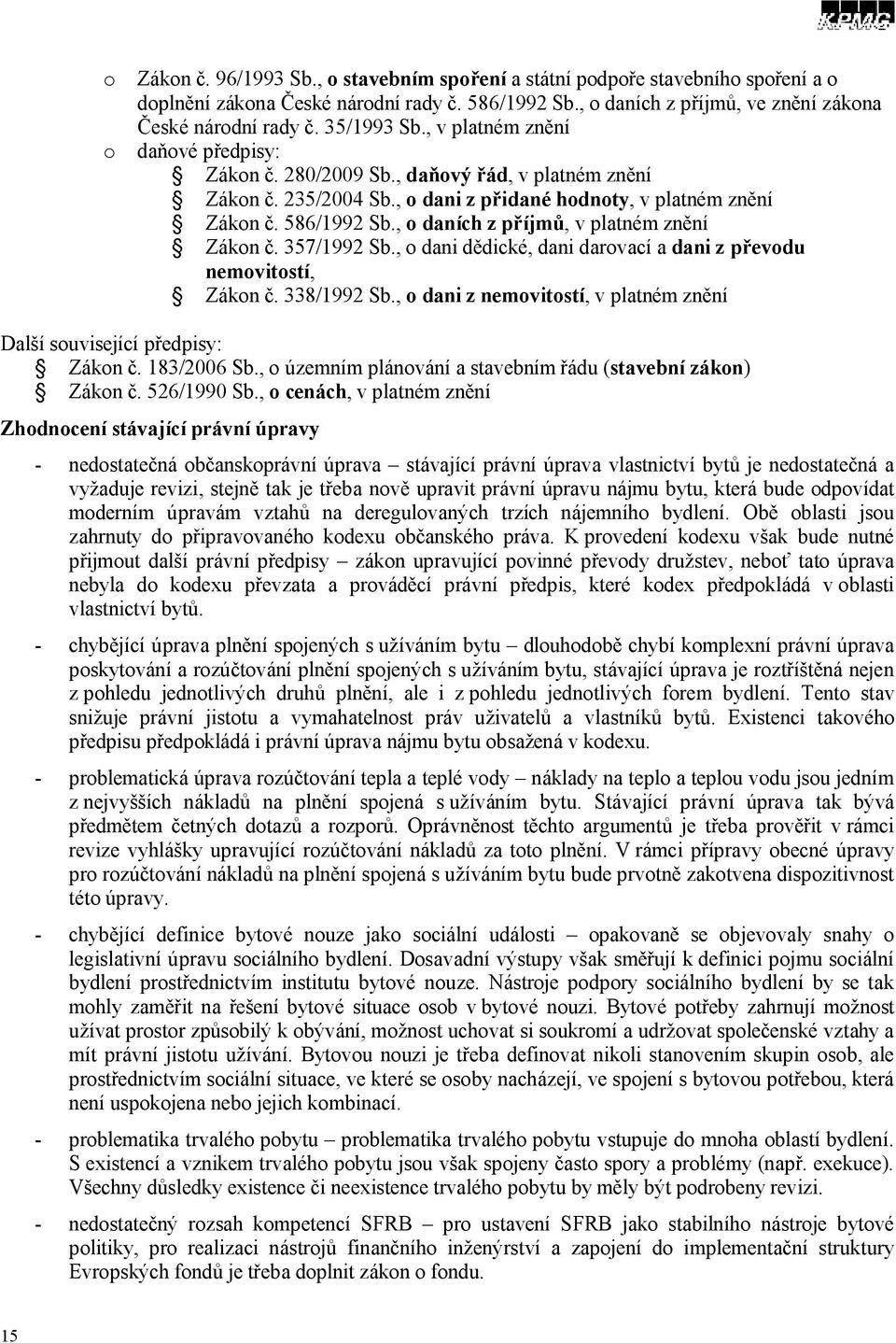 , o daních z příjmů, v platném znění Zákon č. 357/1992 Sb., o dani dědické, dani darovací a dani z převodu nemovitostí, Zákon č. 338/1992 Sb.