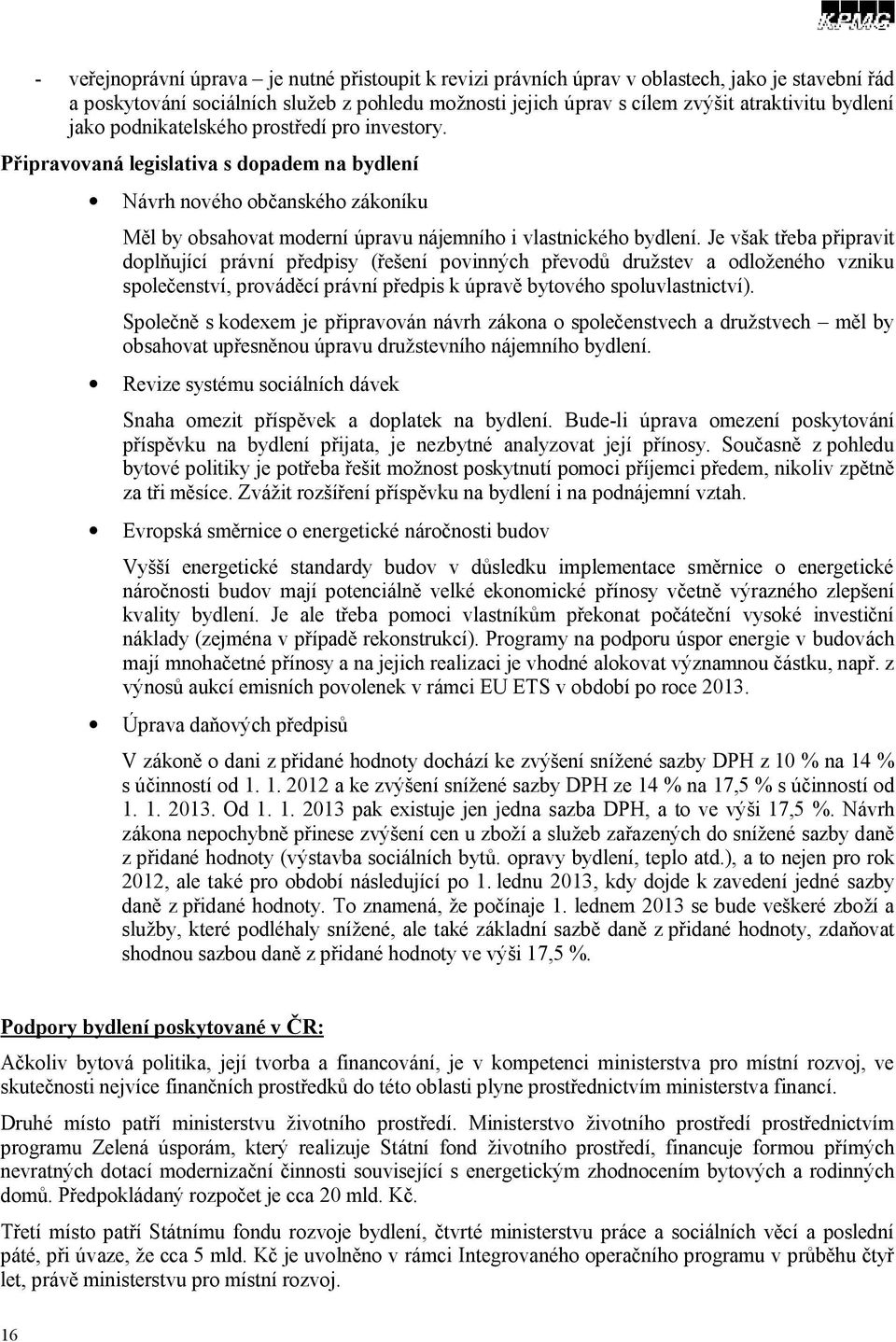 Je však třeba připravit doplňující právní předpisy (řešení povinných převodů družstev a odloženého vzniku společenství, prováděcí právní předpis k úpravě bytového spoluvlastnictví).