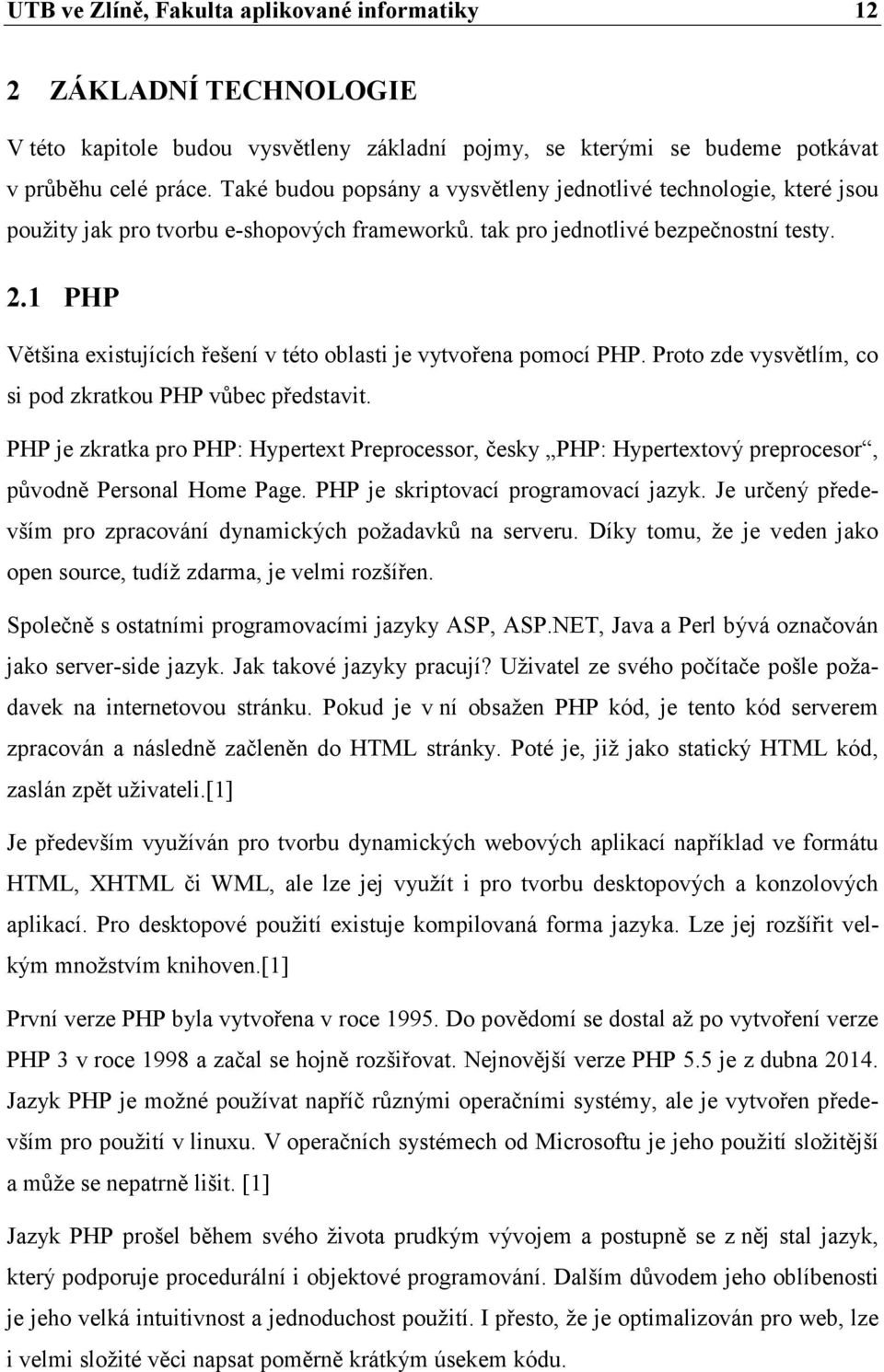 1 PHP Většina existujících řešení v této oblasti je vytvořena pomocí PHP. Proto zde vysvětlím, co si pod zkratkou PHP vůbec představit.