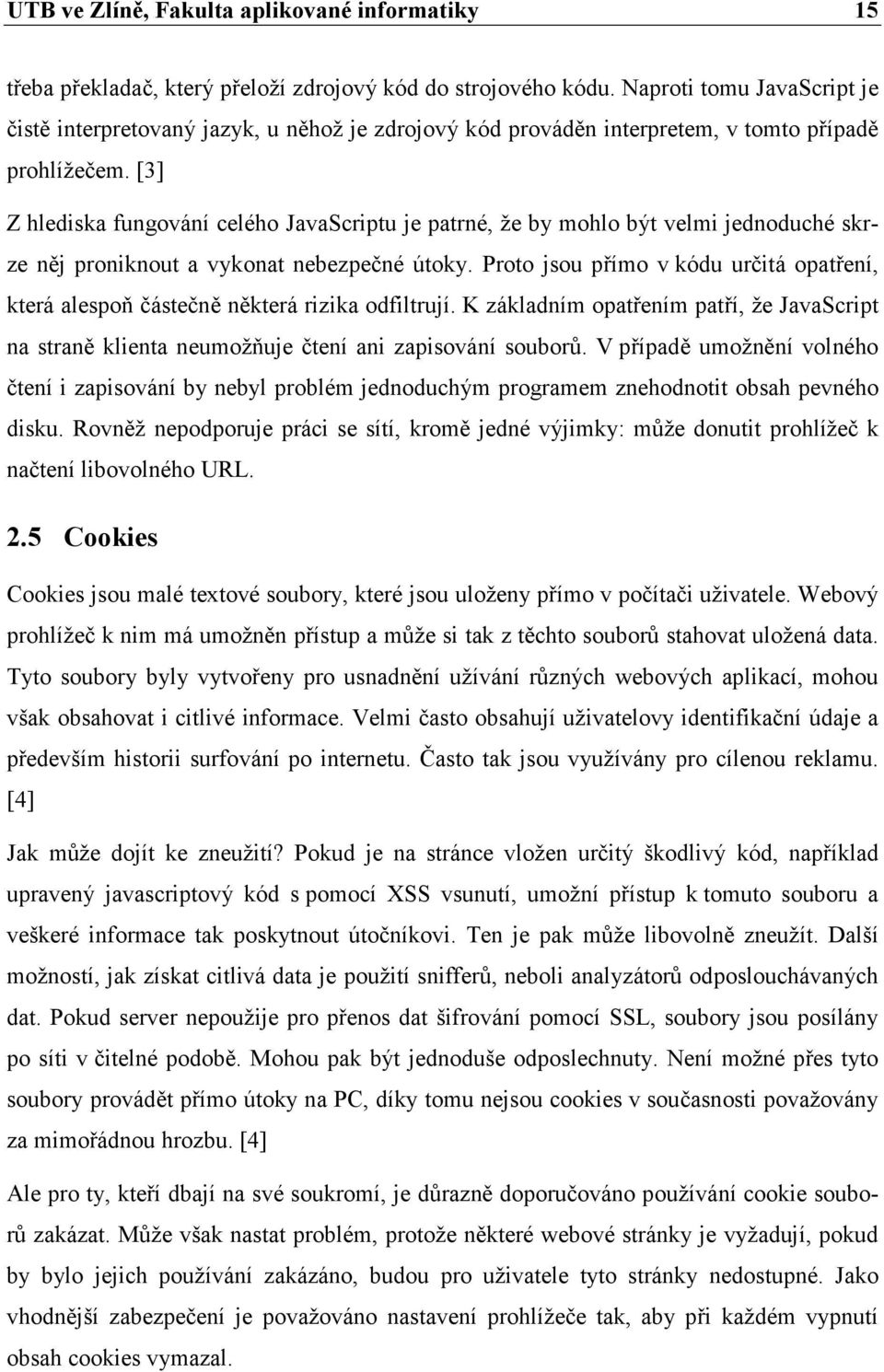 [3] Z hlediska fungování celého JavaScriptu je patrné, že by mohlo být velmi jednoduché skrze něj proniknout a vykonat nebezpečné útoky.