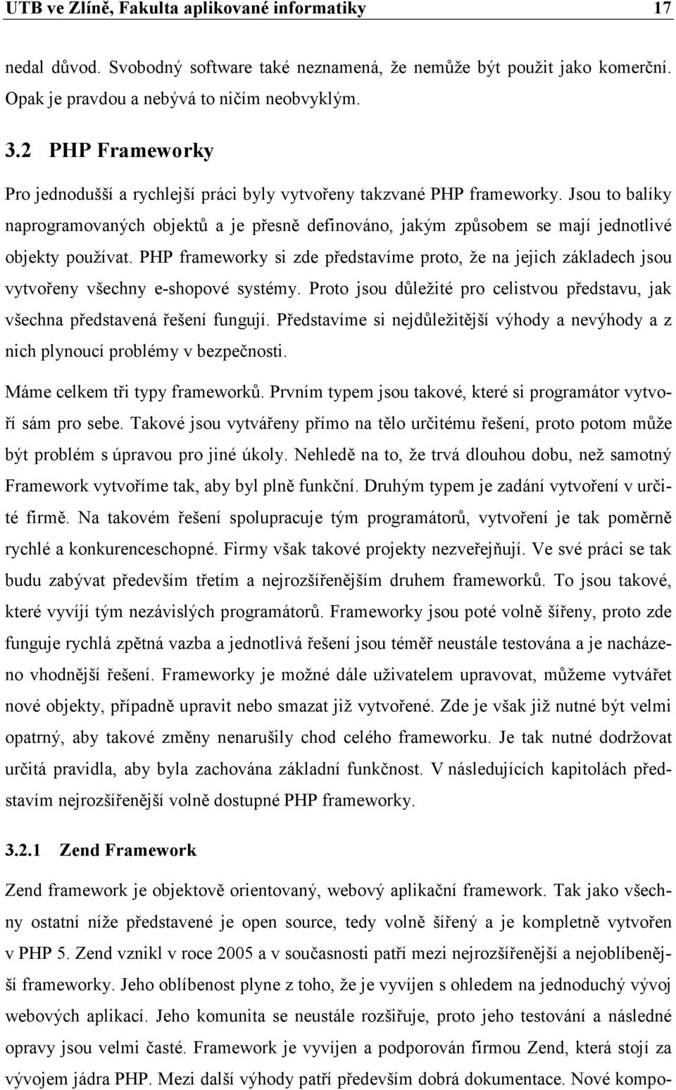 Jsou to balíky naprogramovaných objektů a je přesně definováno, jakým způsobem se mají jednotlivé objekty používat.