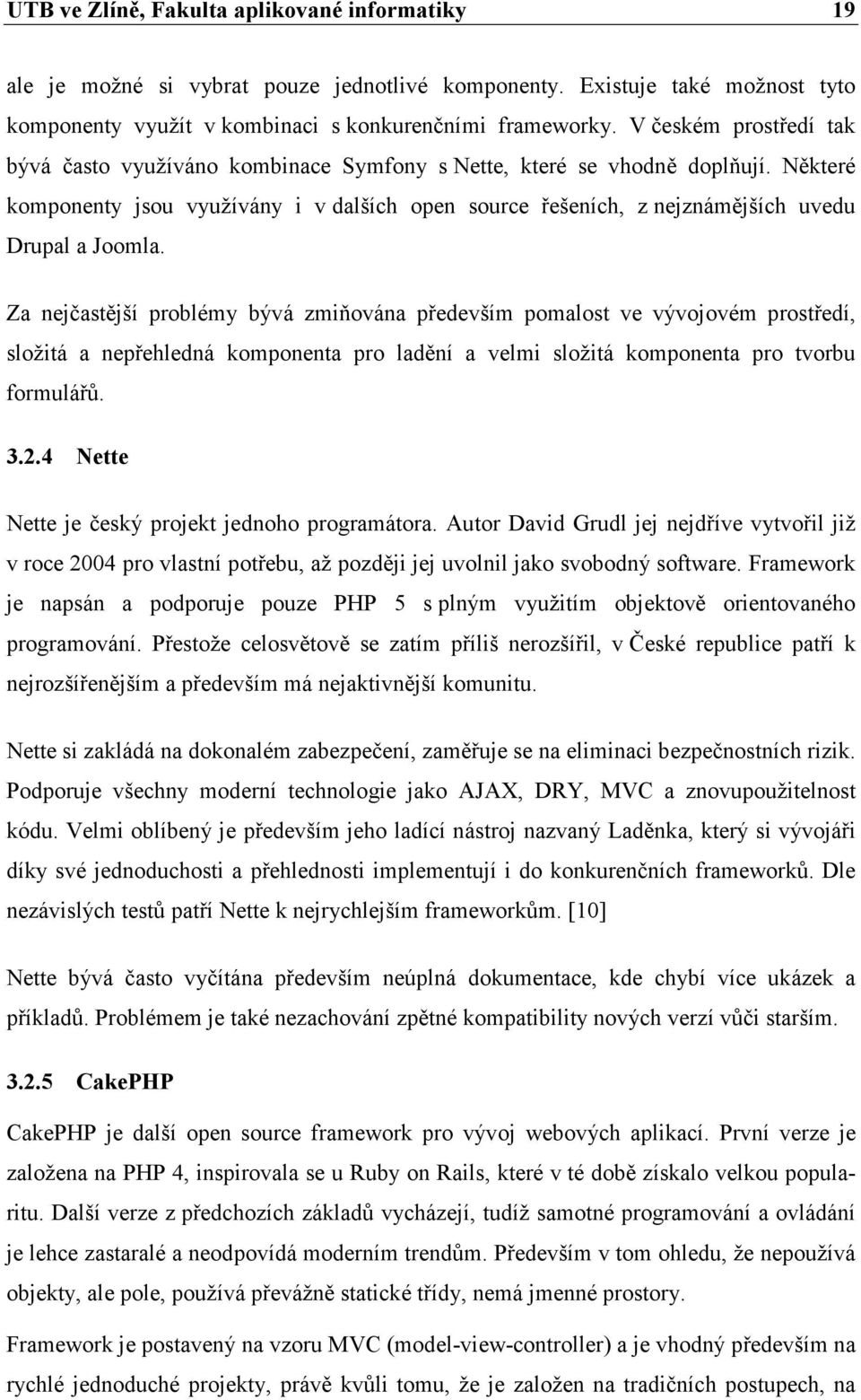 Některé komponenty jsou využívány i v dalších open source řešeních, z nejznámějších uvedu Drupal a Joomla.