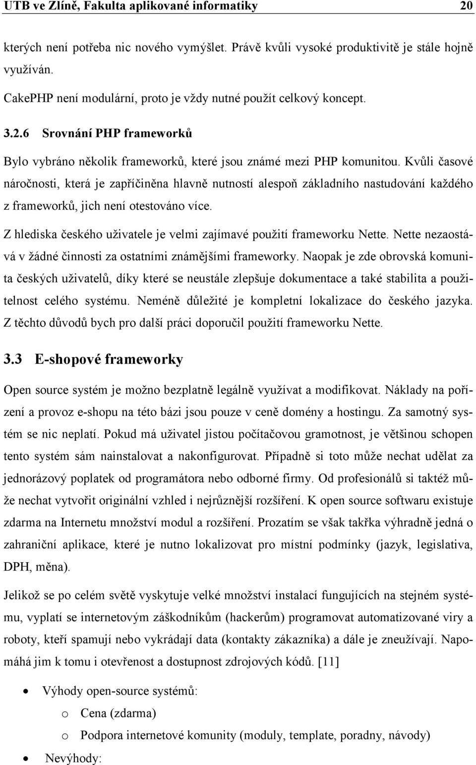 Kvůli časové náročnosti, která je zapříčiněna hlavně nutností alespoň základního nastudování každého z frameworků, jich není otestováno více.